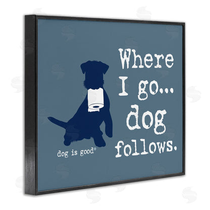 Dog is Good | Where I Go Dog Follows Wall Art