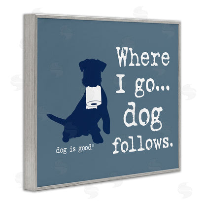 Dog is Good | Where I Go Dog Follows Wall Art